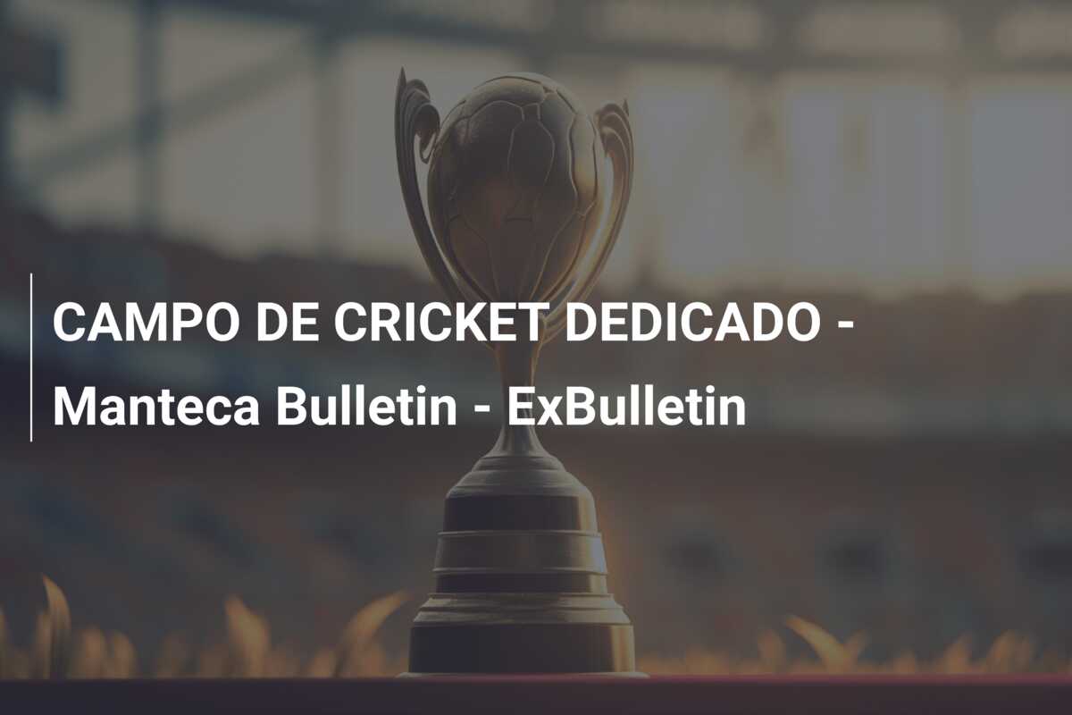 CAMPO DE CRICKET DEDICADO – Manteca Bulletin – ExBulletin