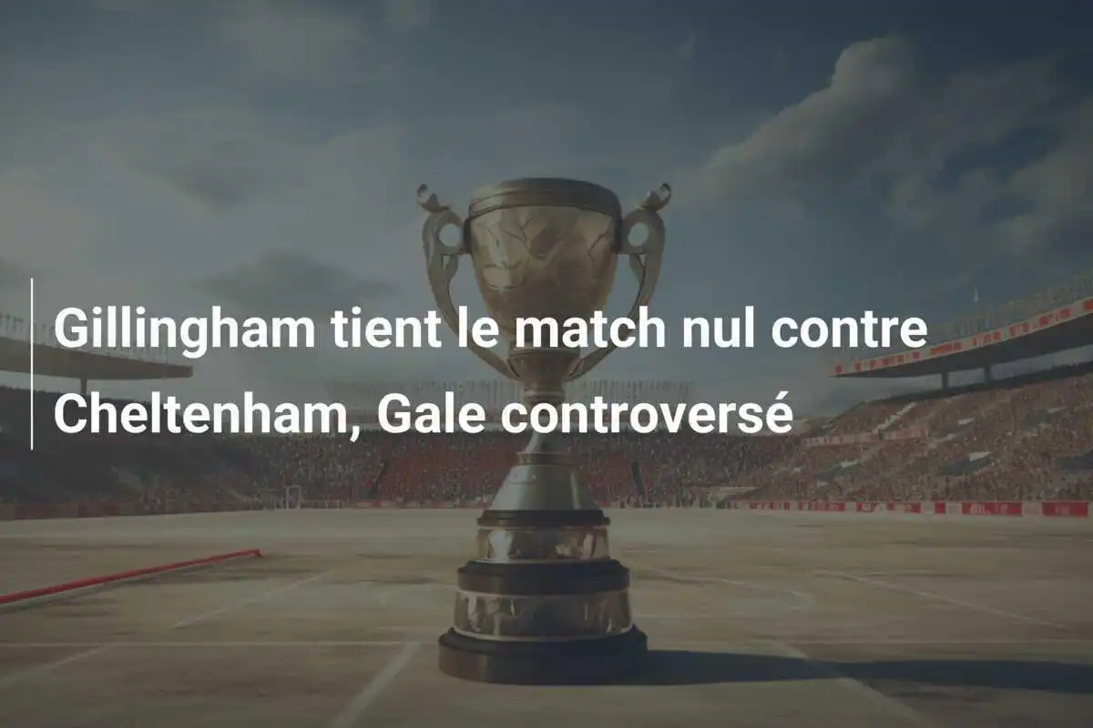 Gillingham tient le match nul contre Cheltenham, Gale controversé