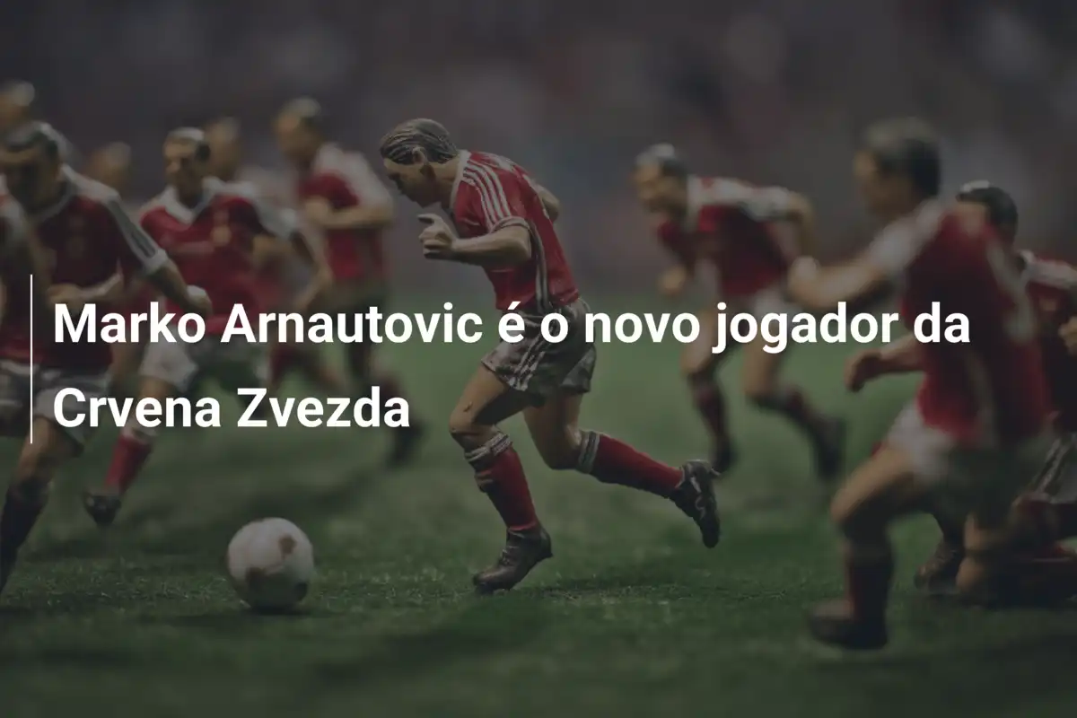 Marko Arnautovic é o novo jogador da Crvena Zvezda