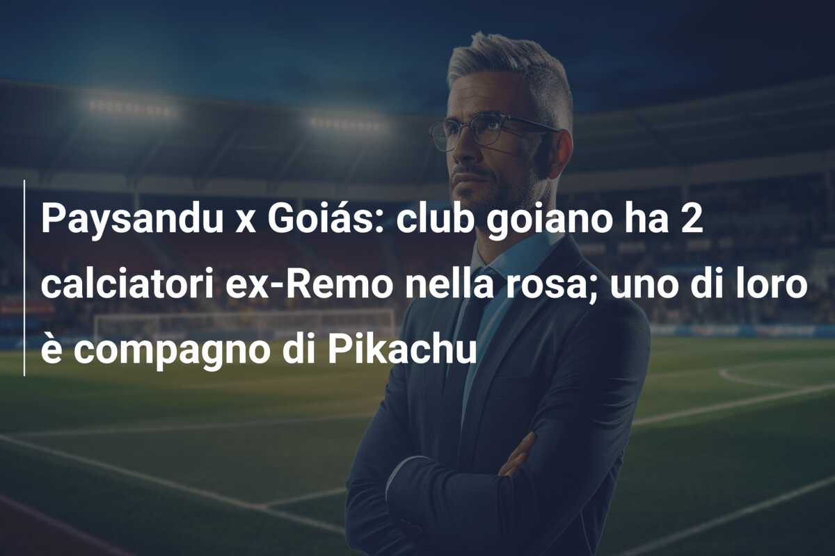 Paysandu x Goiás: club goiano ha 2 calciatori ex-Remo nella rosa; uno di loro è compagno di Pikachu