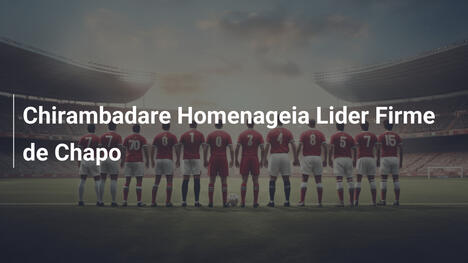 Chirambadare Homenageia Lider Firme de Chapo