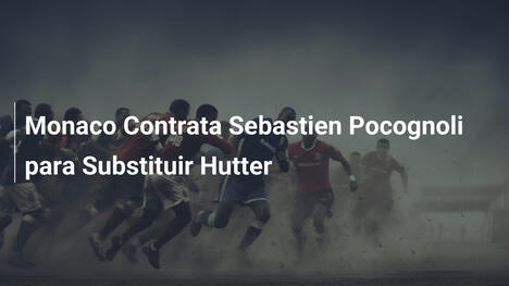Monaco Contrata Sebastien Pocognoli para Substituir Hutter
