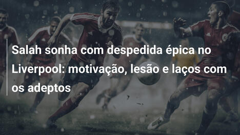 Salah sonha com despedida épica no Liverpool: motivação, lesão e laços com os adeptos