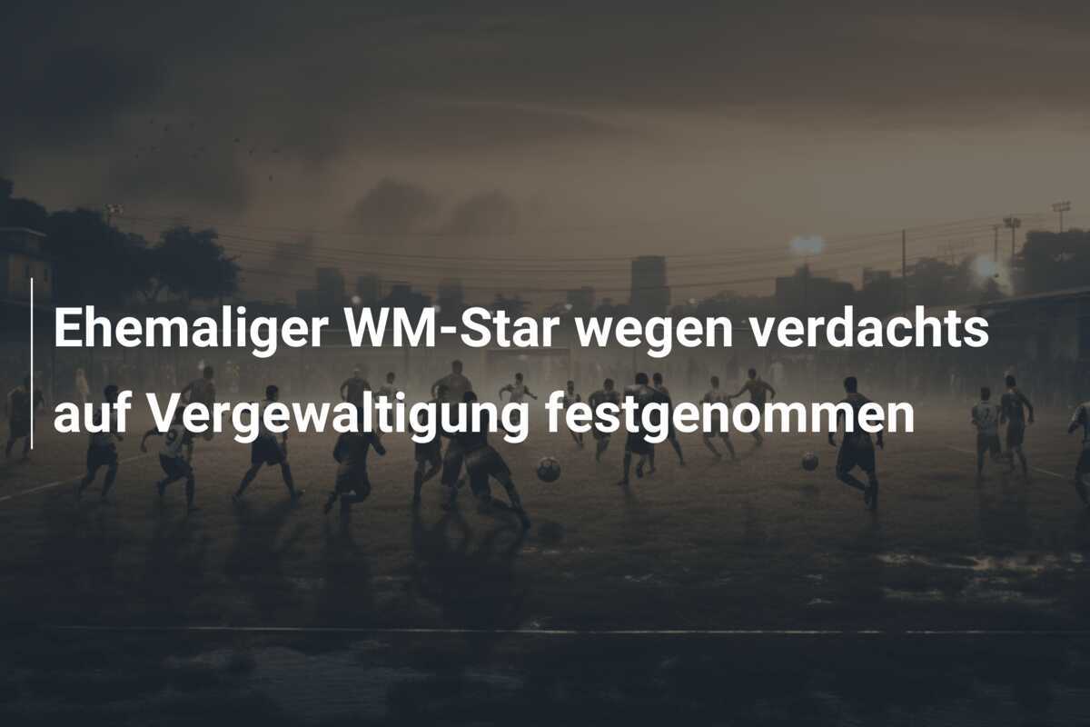 Ehemaliger WM-Star wegen verdachts auf Vergewaltigung festgenommen