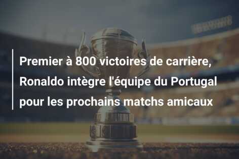 Premier à 800 victoires de carrière, Ronaldo intègre l’équipe du Portugal pour les prochains matchs amicaux