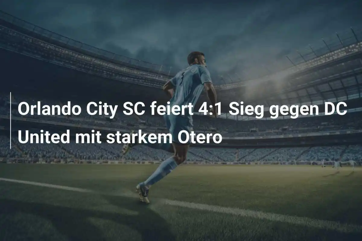 Orlando City SC feiert 4:1 Sieg gegen DC United mit starkem Otero