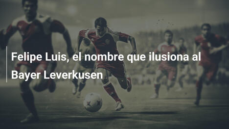 Felipe Luis, el nombre que ilusiona al Bayer Leverkusen