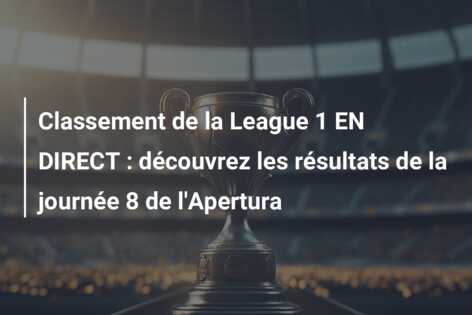 Classement de la League 1 EN DIRECT : découvrez les résultats de la journée 8 de l’Apertura