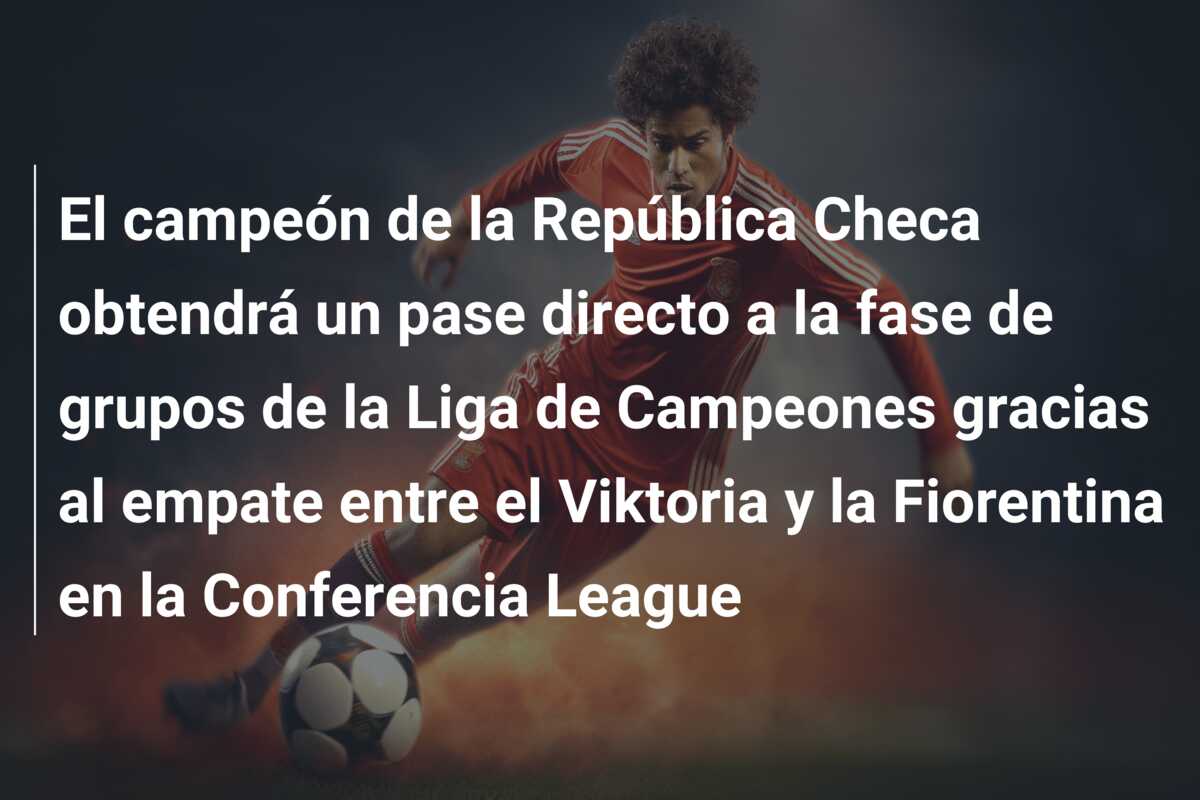 El campeón de la República Checa obtendrá un pase directo a la fase de grupos de la Liga de Campeones gracias al empate entre el Viktoria y la Fiorentina en la Conferencia League