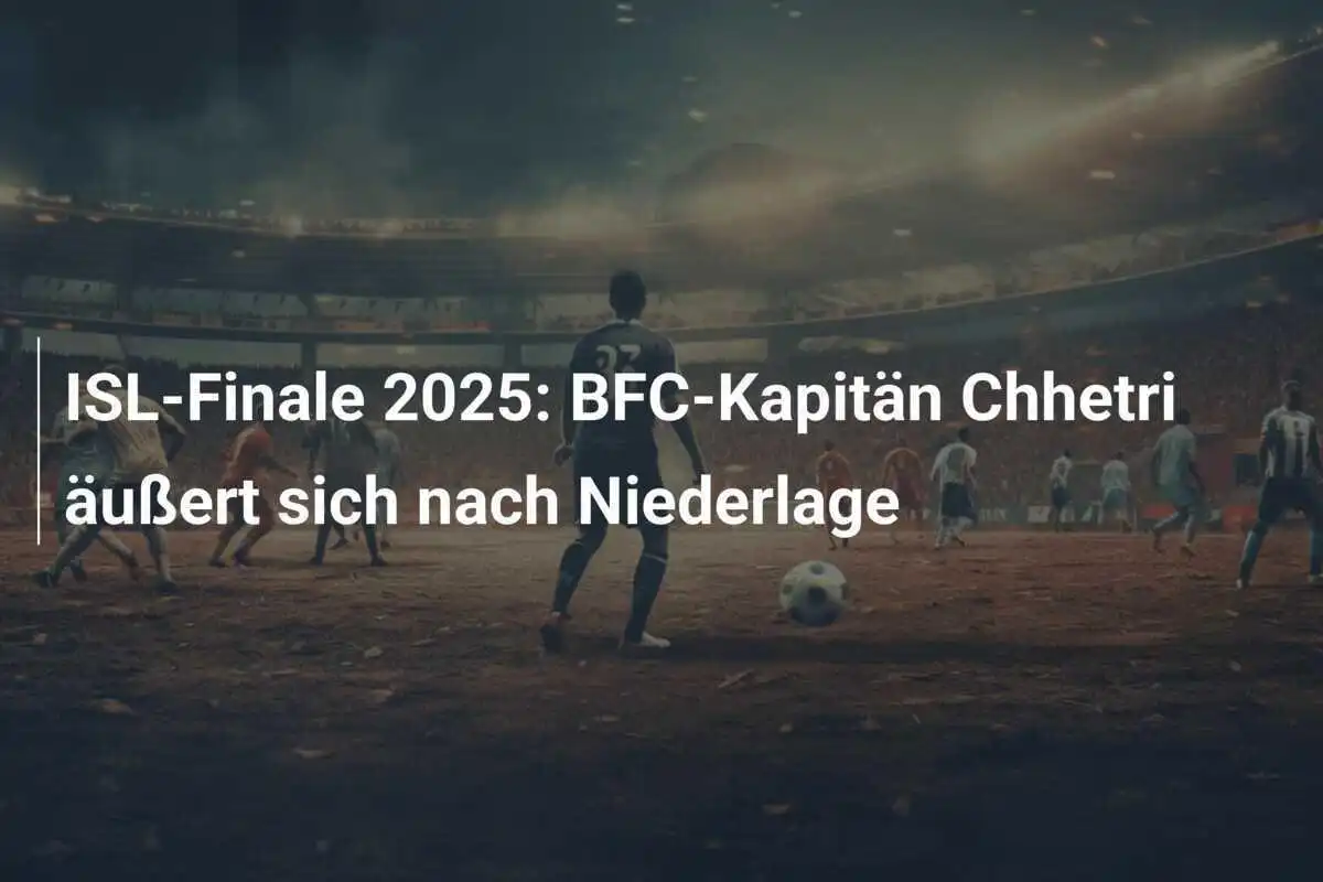 ISL-Finale 2025: BFC-Kapitän Chhetri äußert sich nach Niederlage