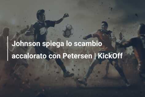 Johnson spiega lo scambio accalorato con Petersen | KickOff