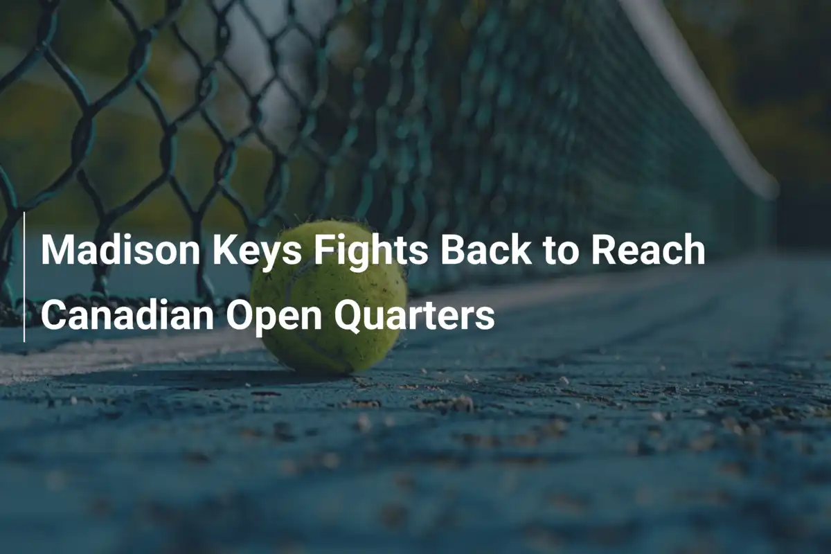 Sensationscomeback: Madison Keys im Viertelfinale der Canadian Open