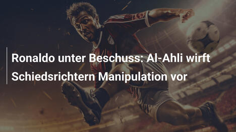 Ronaldo unter Beschuss: Al-Ahli wirft Schiedsrichtern Manipulation vor