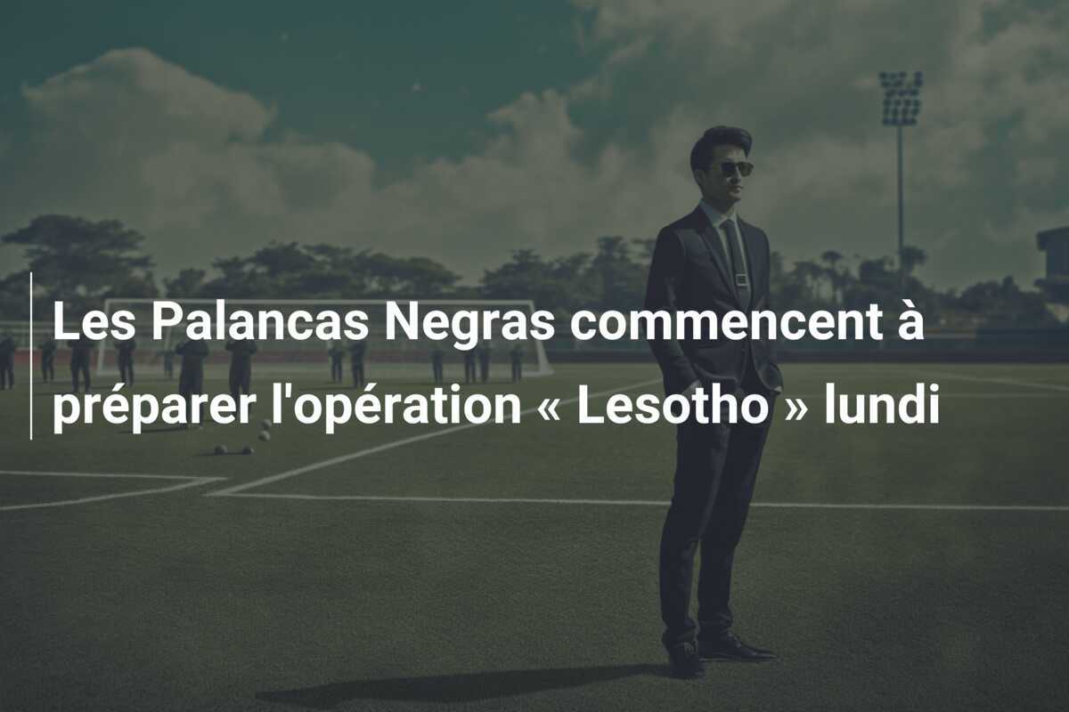 Les Palancas Negras commencent à préparer l'opération « Lesotho » lundi