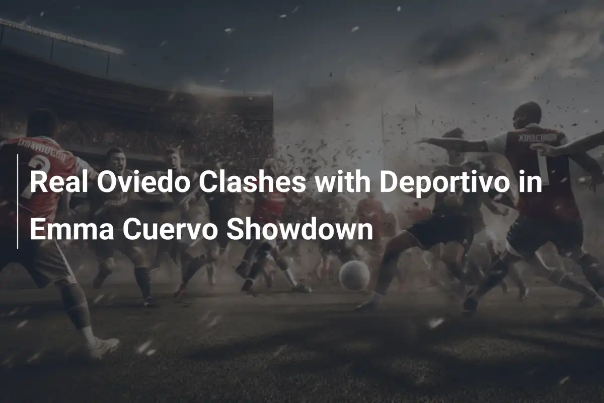 Duello Infuocato: Real Oviedo vs Deportivo nell’Arena di Emma Cuervo