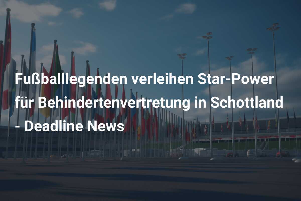 Fußballlegenden verleihen Star-Power für Behindertenvertretung in Schottland - Deadline News