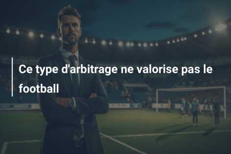 Ce type d’arbitrage ne valorise pas le football