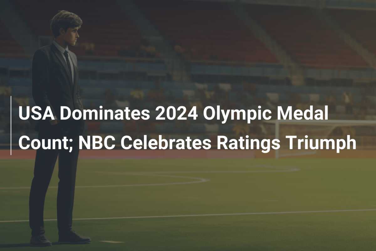 USA Dominates 2024 Olympic Medal Count; NBC Celebrates Ratings Triumph