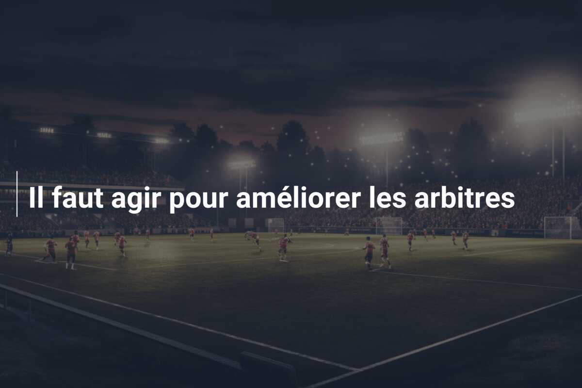 Il faut agir pour améliorer les arbitres