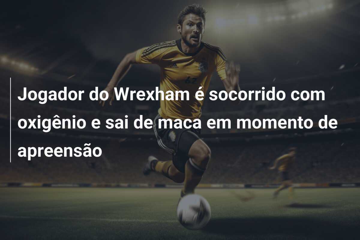 Jogador do Wrexham é socorrido com oxigênio e sai de maca em momento de apreensão