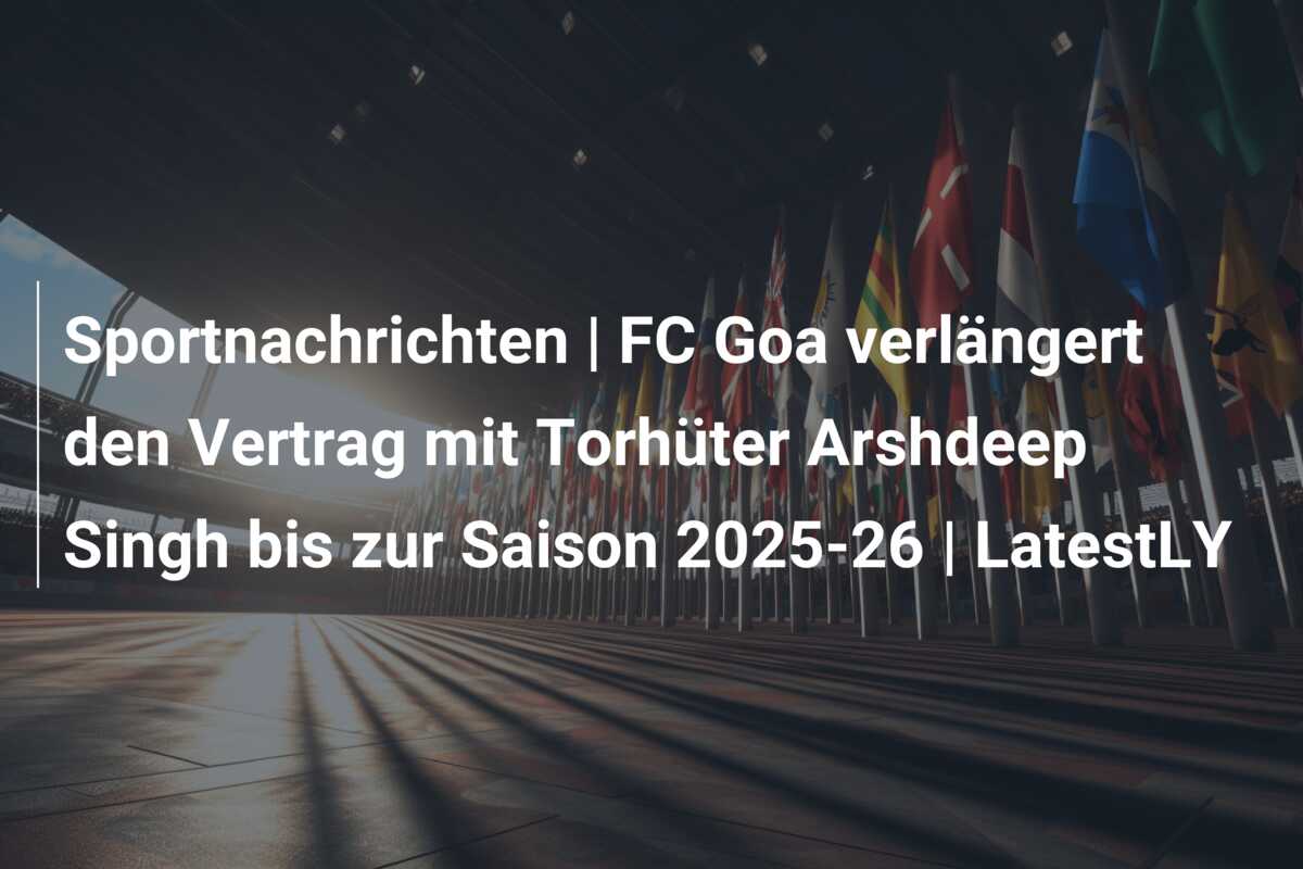 Sportnachrichten | FC Goa verlängert den Vertrag mit Torhüter Arshdeep Singh bis zur Saison 2025-26 | LatestLY
