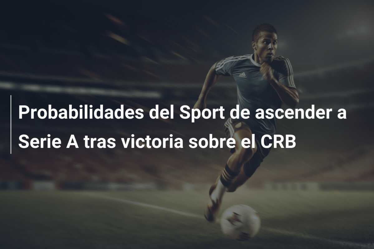 Probabilidades del Sport de ascender a Serie A tras victoria sobre el CRB