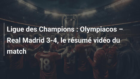 Ligue des Champions : Olympiacos – Real Madrid 3-4, le résumé vidéo du match