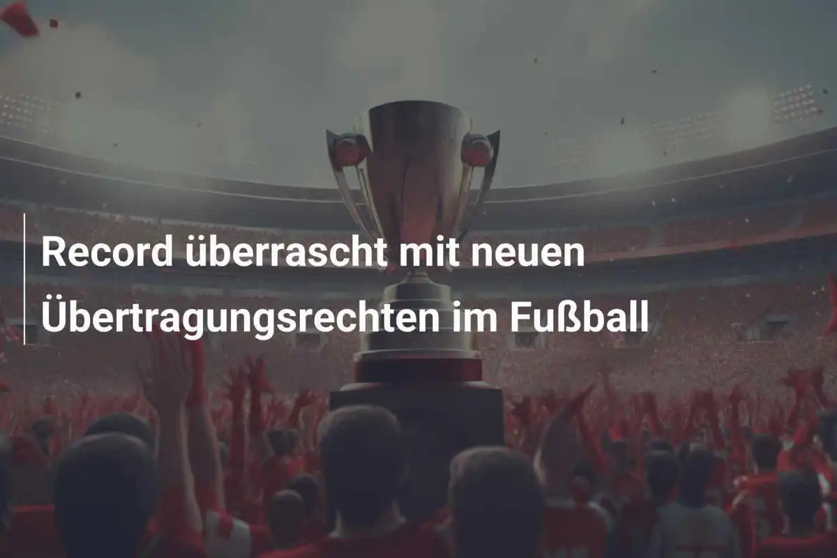 Record überrascht mit neuen Übertragungsrechten im Fußball