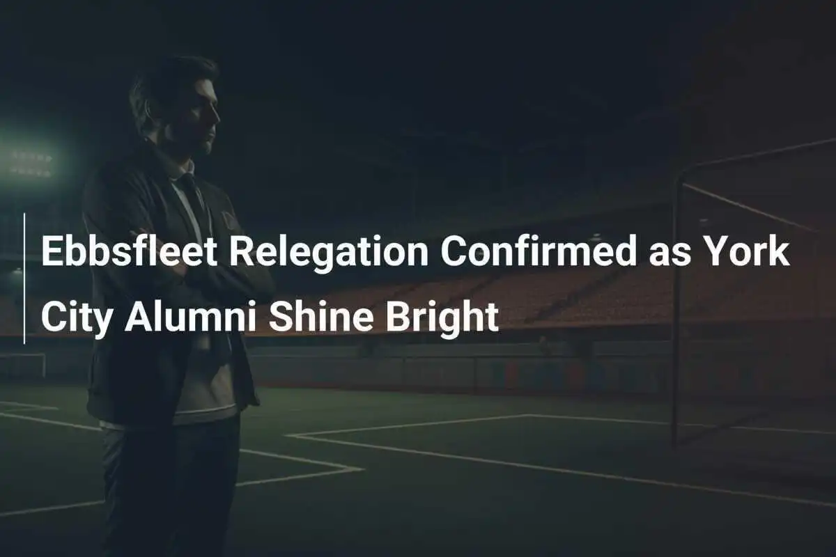Ebbsfleet Relegation Confirmed as York City Alumni Shine Bright