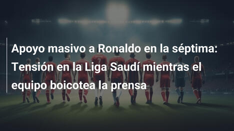 Apoyo masivo a Ronaldo en la séptima: Tensión en la Liga Saudí mientras el equipo boicotea la prensa