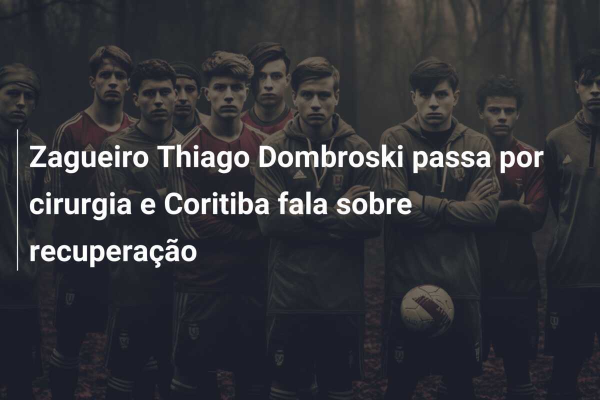 Zagueiro Thiago Dombroski passa por cirurgia e Coritiba fala sobre recuperação