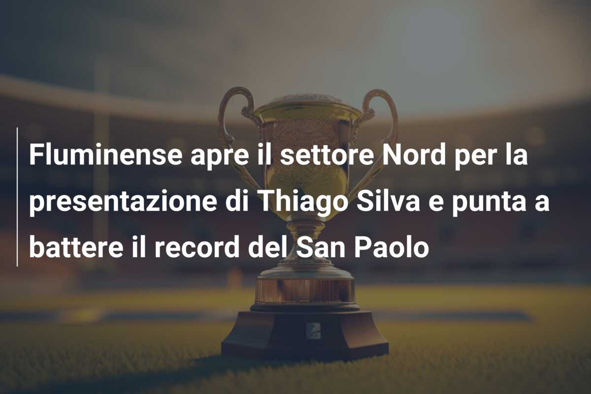 Fluminense apre il settore Nord per la presentazione di Thiago Silva e punta a battere il record del San Paolo