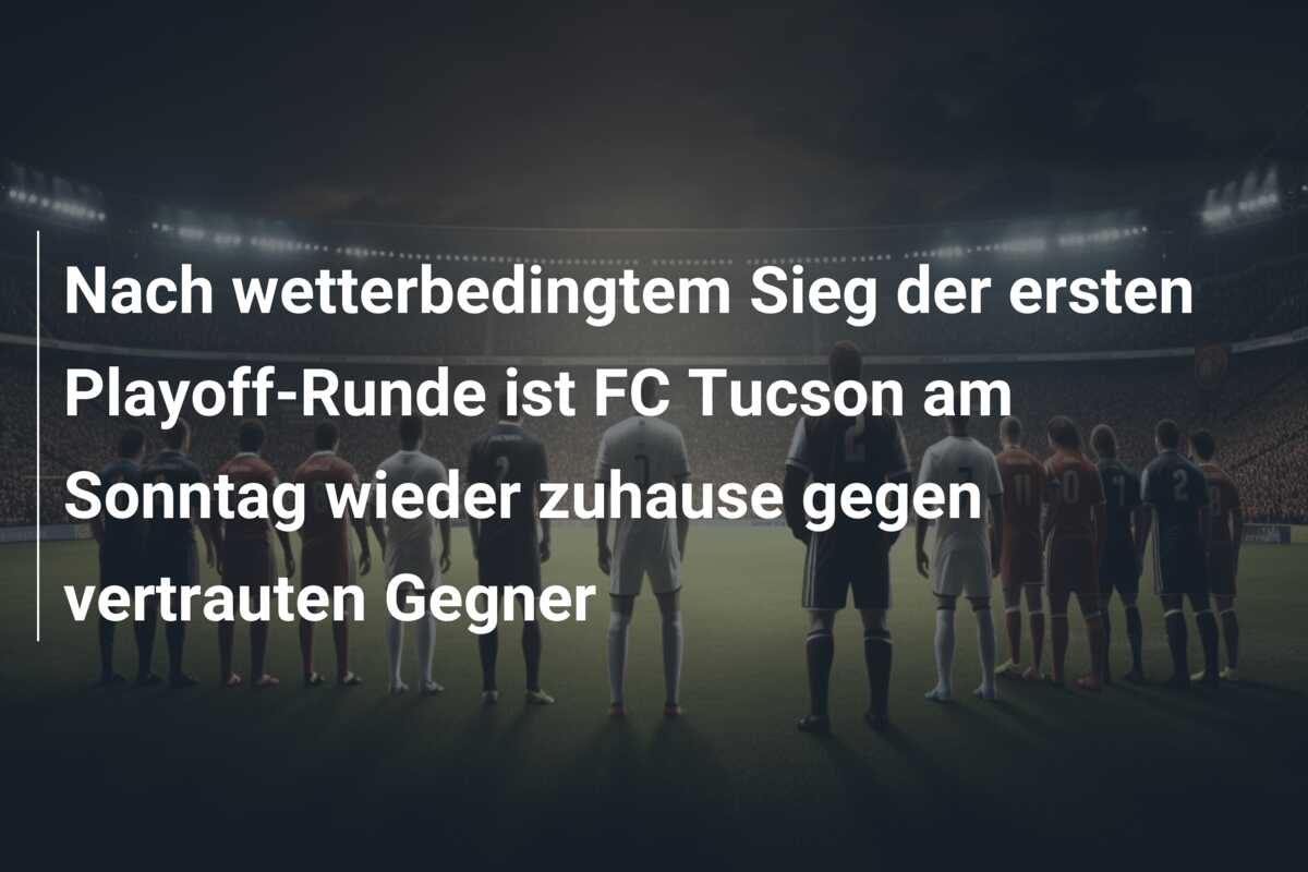 Nach wetterbedingtem Sieg der ersten Playoff-Runde ist FC Tucson am Sonntag wieder zuhause gegen vertrauten Gegner