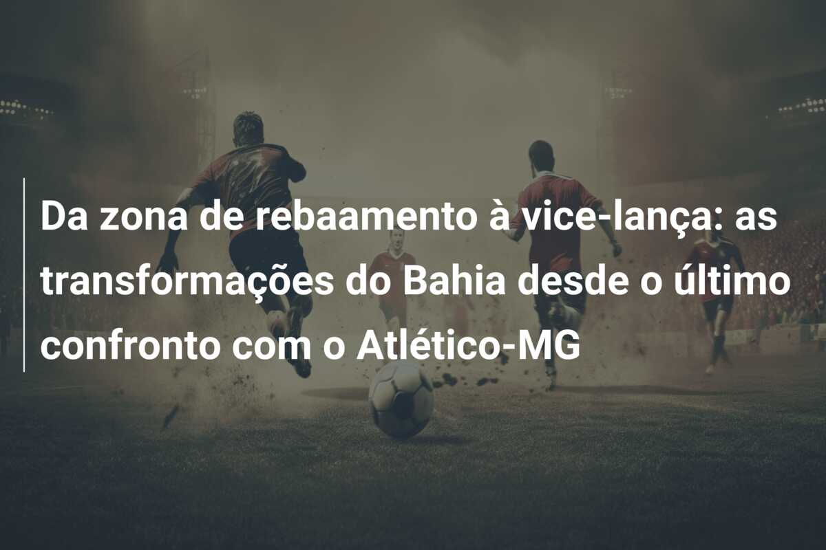 Da zona de rebaamento à vice-lança: as transformações do Bahia desde o último confronto com o Atlético-MG