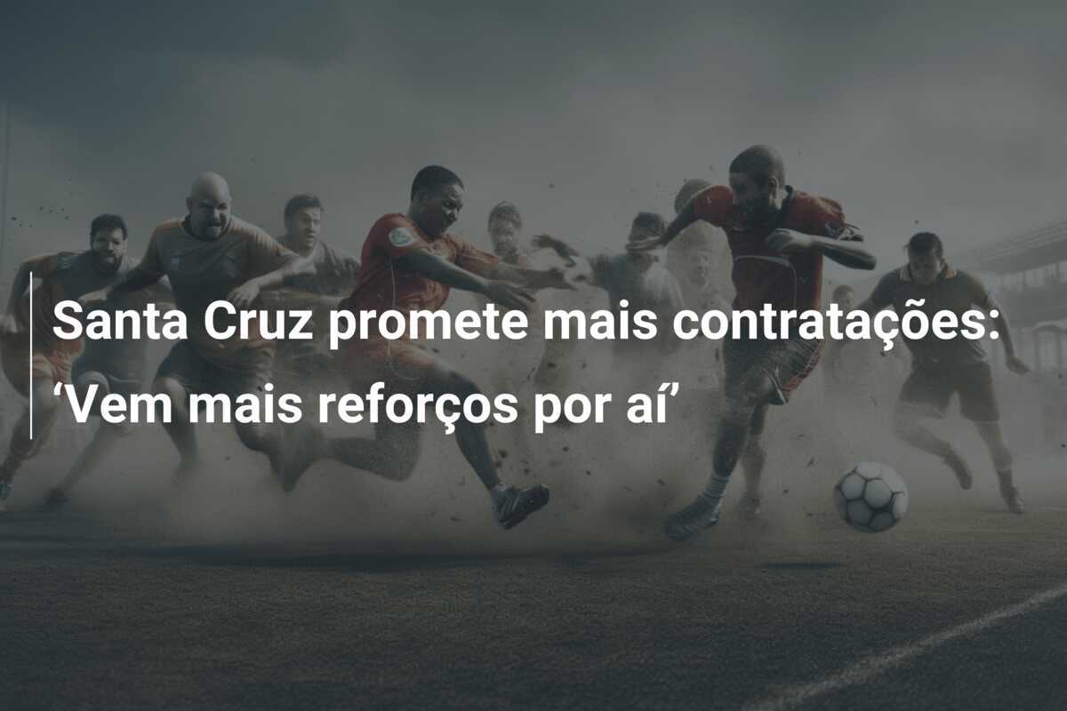 Santa Cruz promete mais contratações: ‘Vem mais reforços por aí’