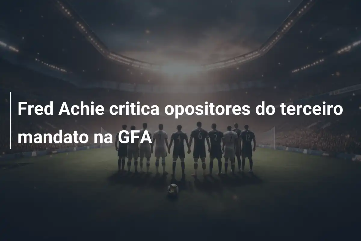 Fred Achie critica opositores do terceiro mandato na GFA