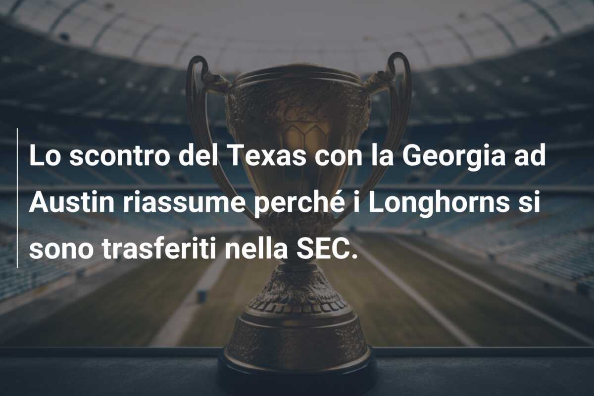 Lo scontro del Texas con la Georgia ad Austin riassume perché i Longhorns si sono trasferiti nella SEC.