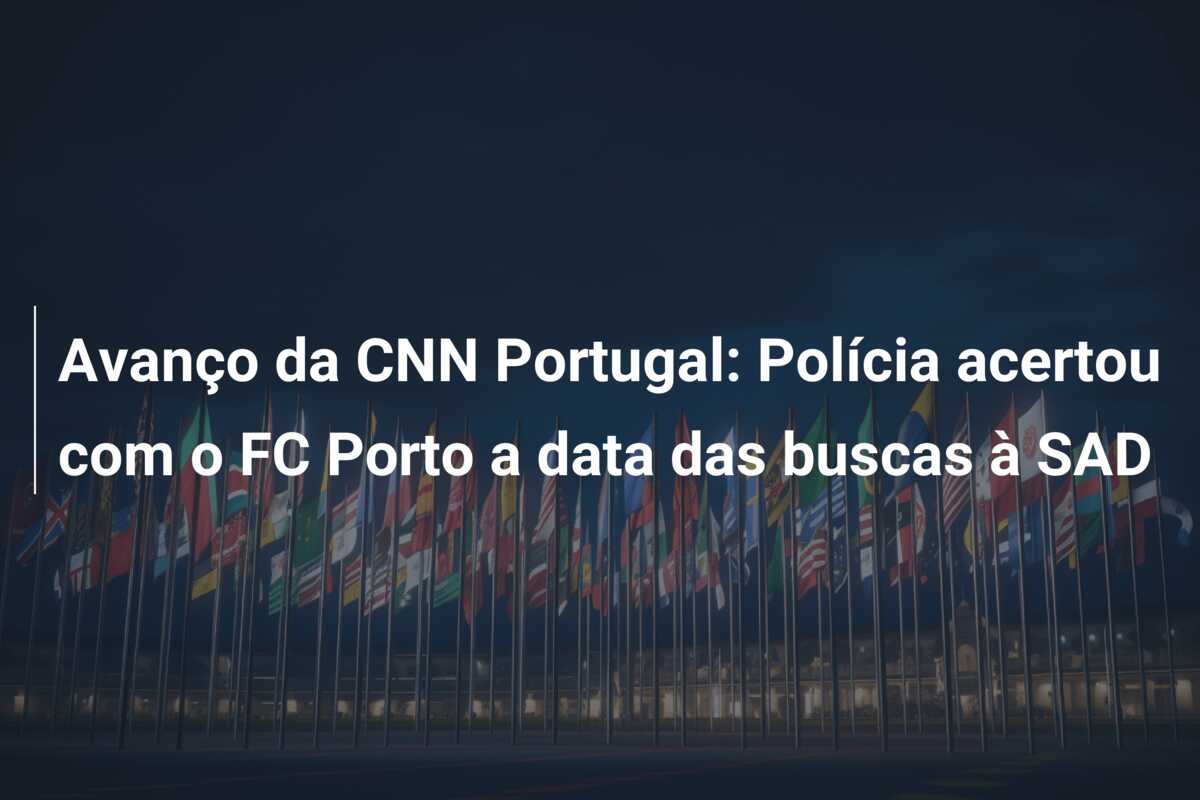 Avanço da CNN Portugal: Polícia acertou com o FC Porto a data das buscas à SAD