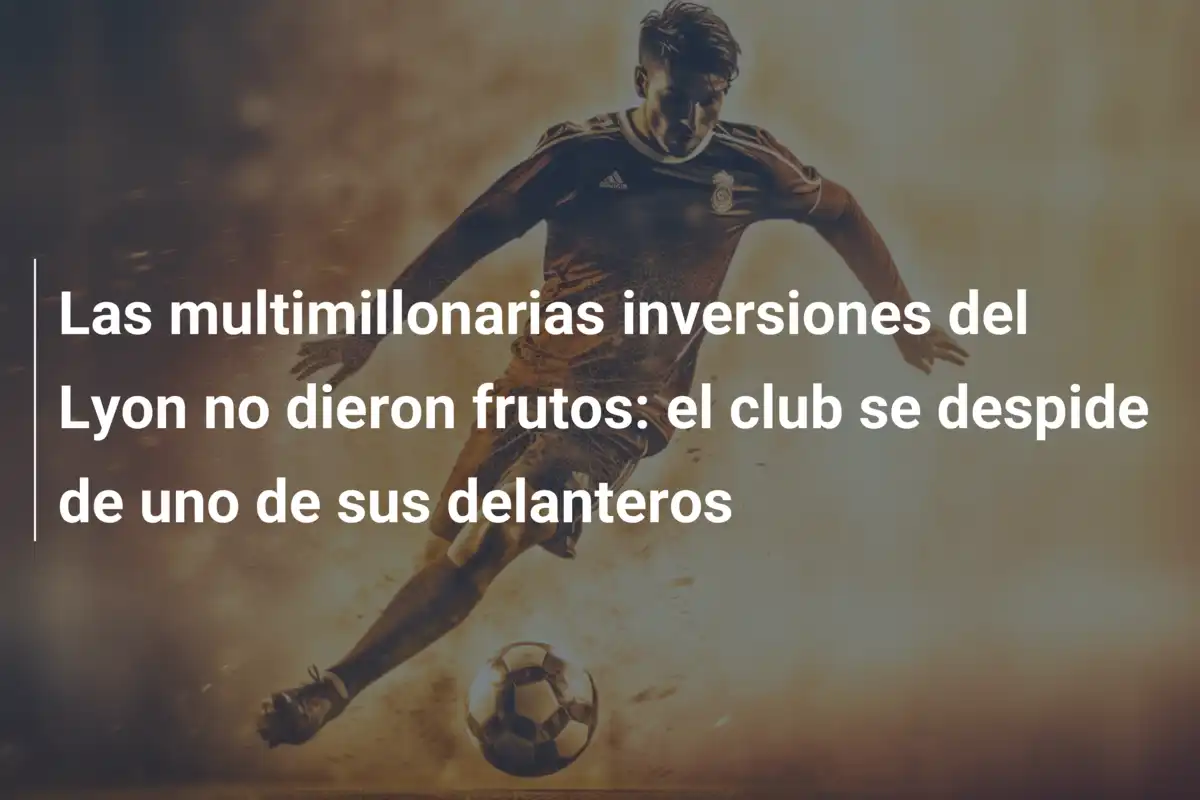 Las multimillonarias inversiones del Lyon no dieron frutos: el club se despide de uno de sus delanteros