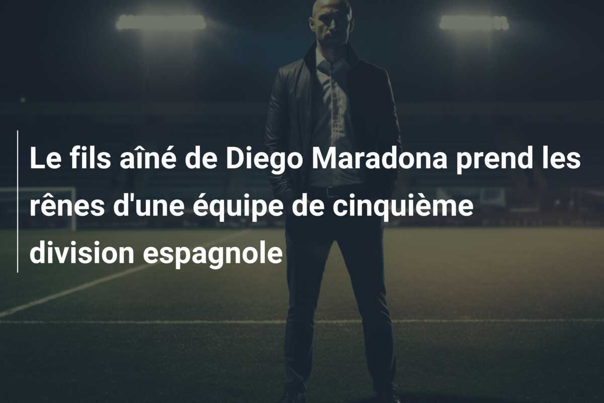 Le fils aîné de Diego Maradona prend les rênes d'une équipe de cinquième division espagnole