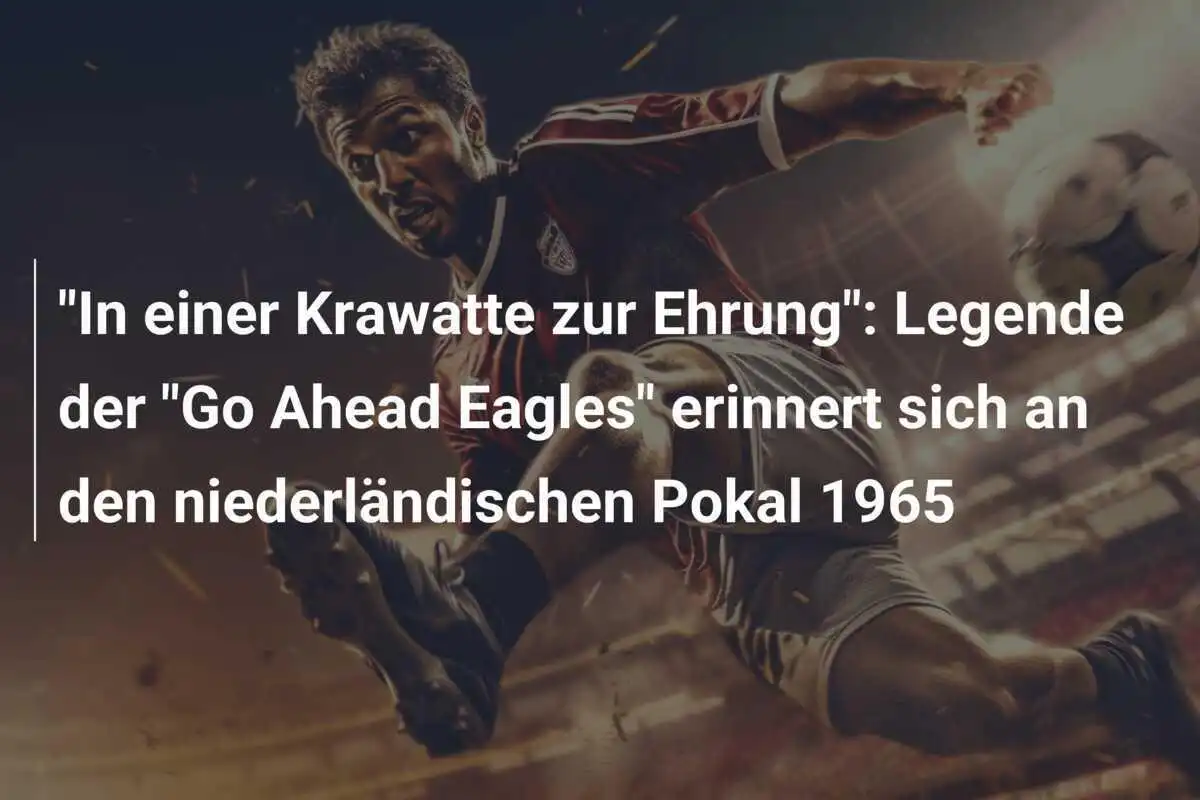 "In einer Krawatte zur Ehrung": Legende der "Go Ahead Eagles" erinnert sich an den niederländischen Pokal 1965