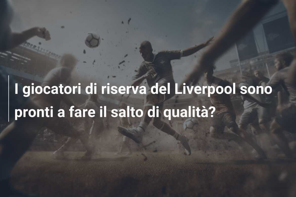 I giocatori di riserva del Liverpool sono pronti a fare il salto di qualità?