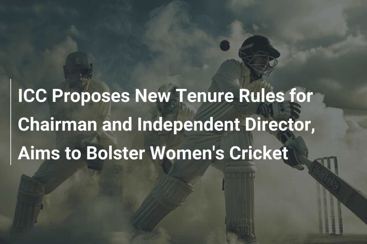 ICC Proposes New Tenure Rules for Chairman and Independent Director, Aims to Bolster Women's Cricket