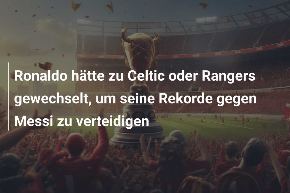 Ronaldo hätte zu Celtic oder Rangers gewechselt, um seine Rekorde gegen Messi zu verteidigen