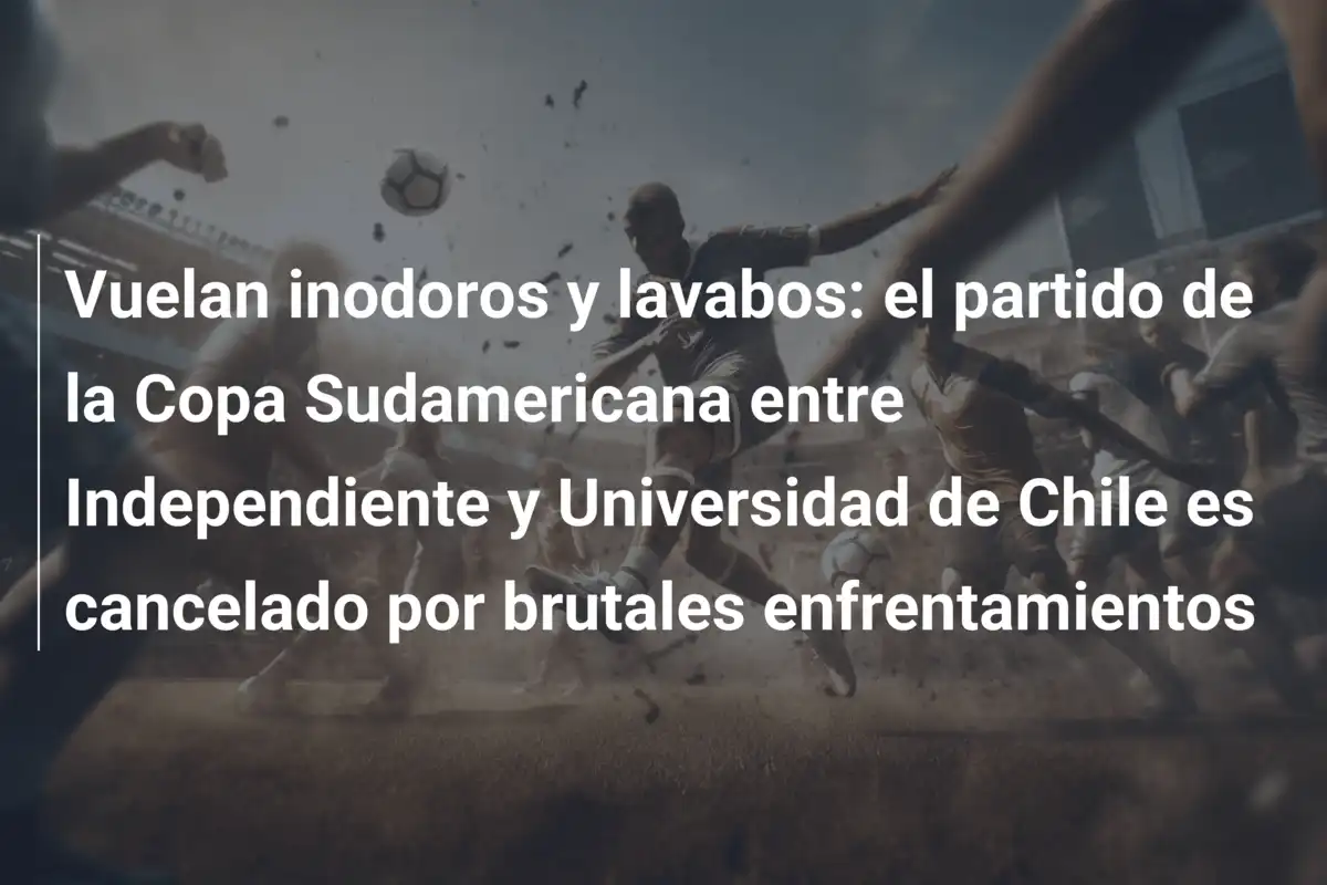 Vuelan inodoros y lavabos: el partido de la Copa Sudamericana entre Independiente y Universidad de Chile es cancelado por brutales enfrentamientos