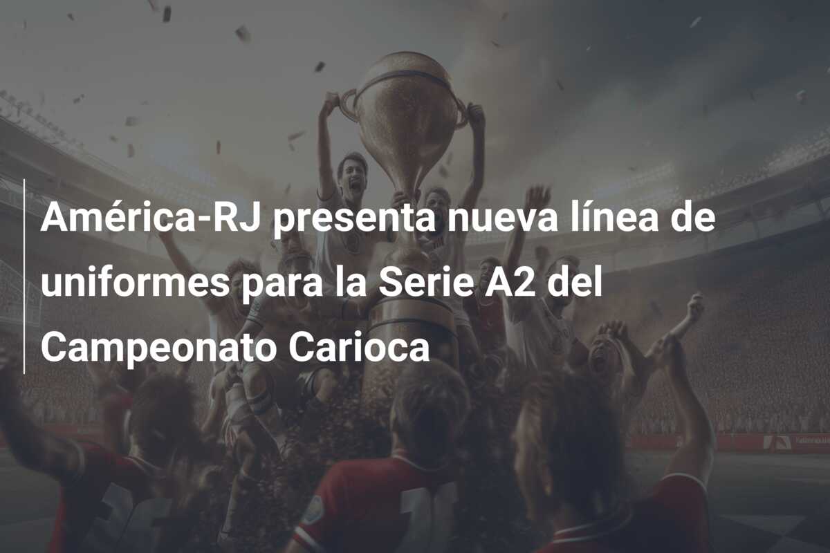 América-RJ presenta nueva línea de uniformes para la Serie A2 del Campeonato Carioca