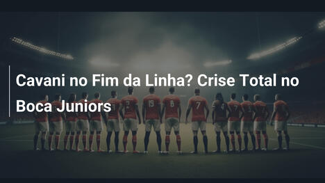Cavani no Fim da Linha? Crise Total no Boca Juniors
