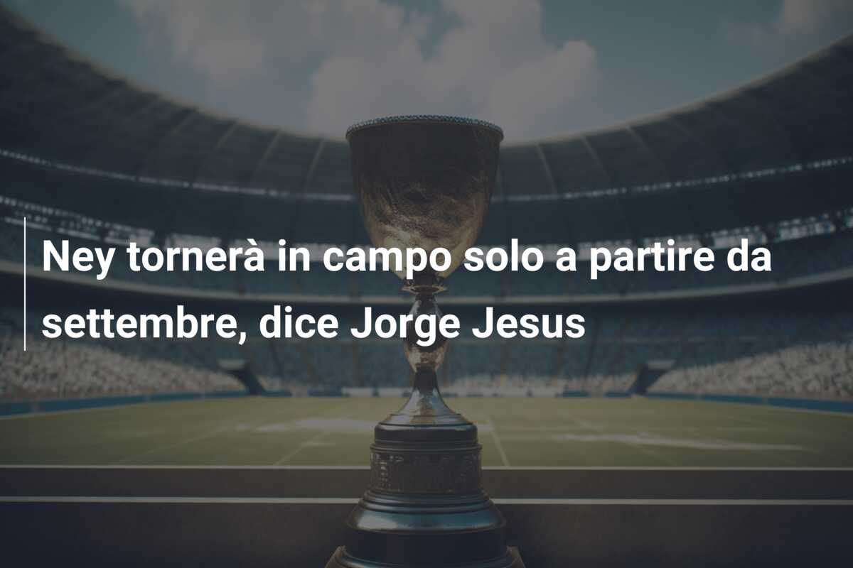 Ney tornerà in campo solo a partire da settembre, dice Jorge Jesus
