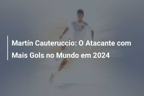 Martín Cauteruccio: O Atacante com Mais Gols no Mundo em 2024