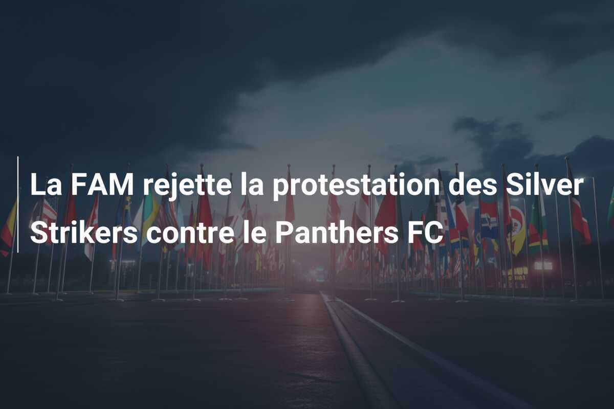 La FAM rejette la protestation des Silver Strikers contre le Panthers FC